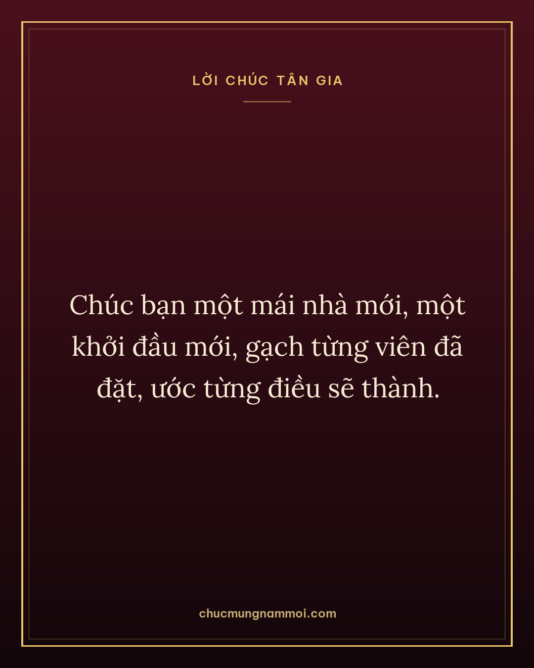 Chúc bạn một mái nhà mới, một khởi đầu mới, gạch từng viên đã đặt, ước từng điều sẽ thành.