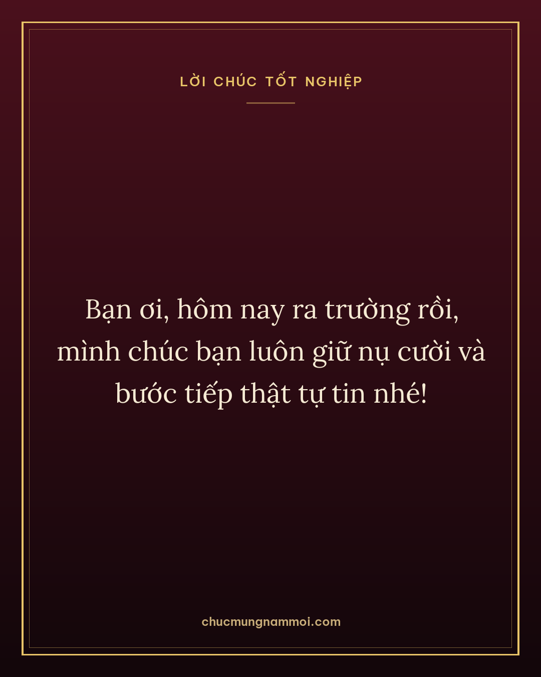 Bạn ơi, hôm nay ra trường rồi, mình chúc bạn luôn giữ nụ cười và bước tiếp thật tự tin nhé!