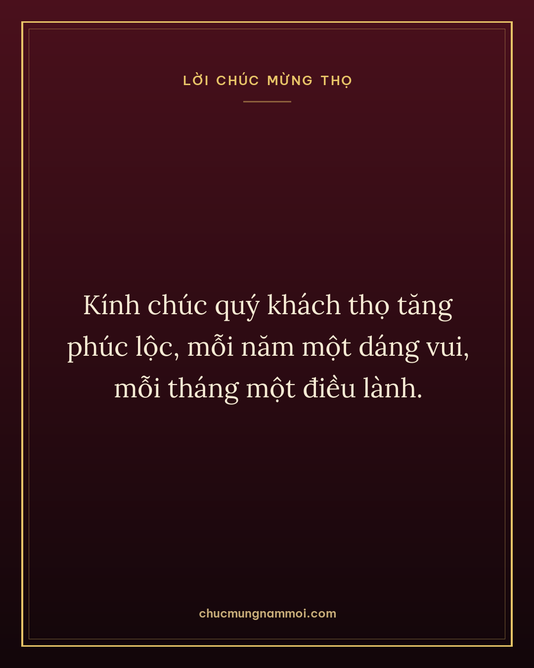 Kính chúc quý khách thọ tăng phúc lộc, mỗi năm một dáng vui, mỗi tháng một điều lành.