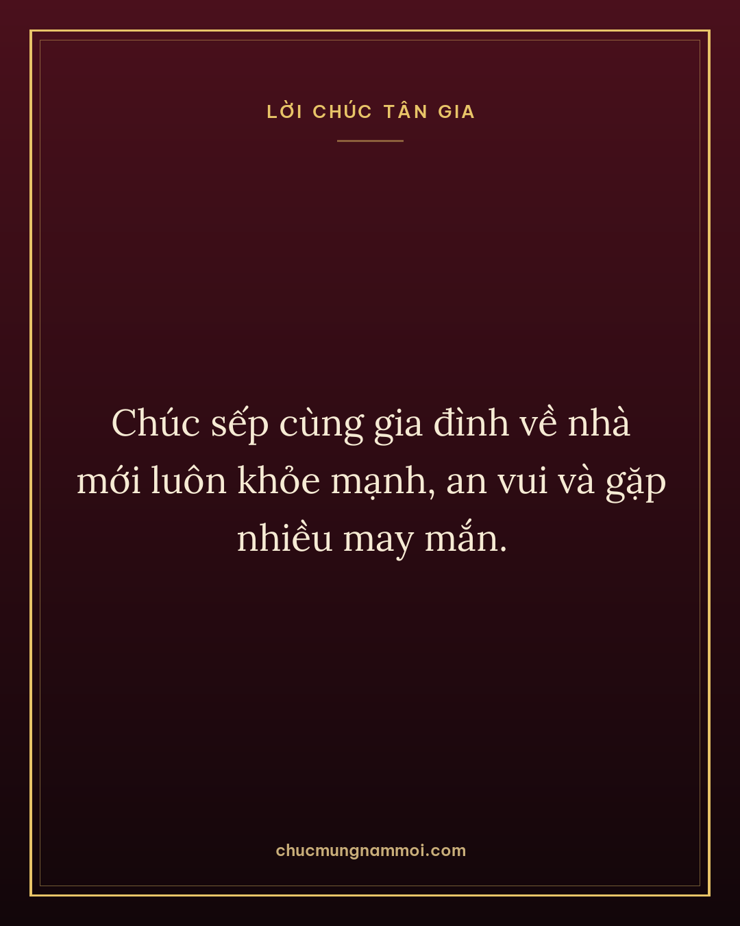 Chúc sếp cùng gia đình về nhà mới luôn khỏe mạnh, an vui và gặp nhiều may mắn.