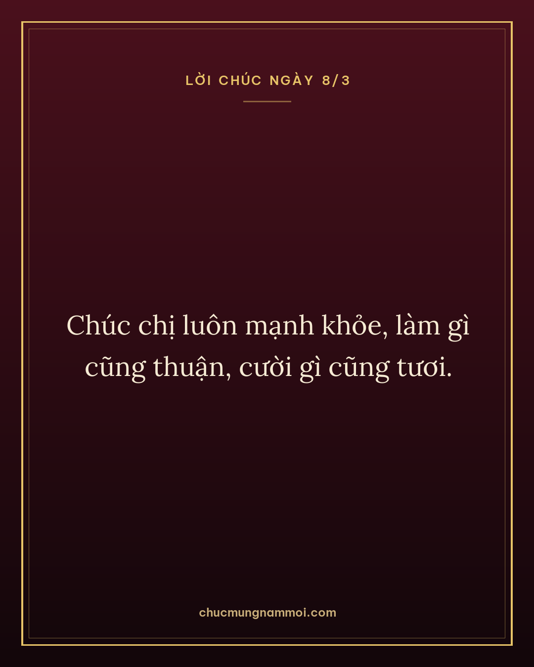 Chúc chị luôn mạnh khỏe, làm gì cũng thuận, cười gì cũng tươi.