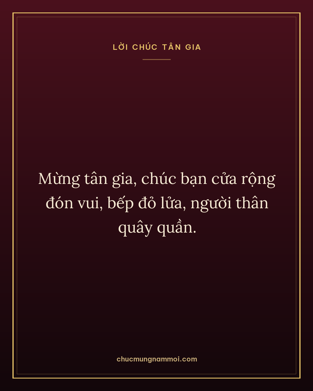Mừng tân gia, chúc bạn cửa rộng đón vui, bếp đỏ lửa, người thân quây quần.