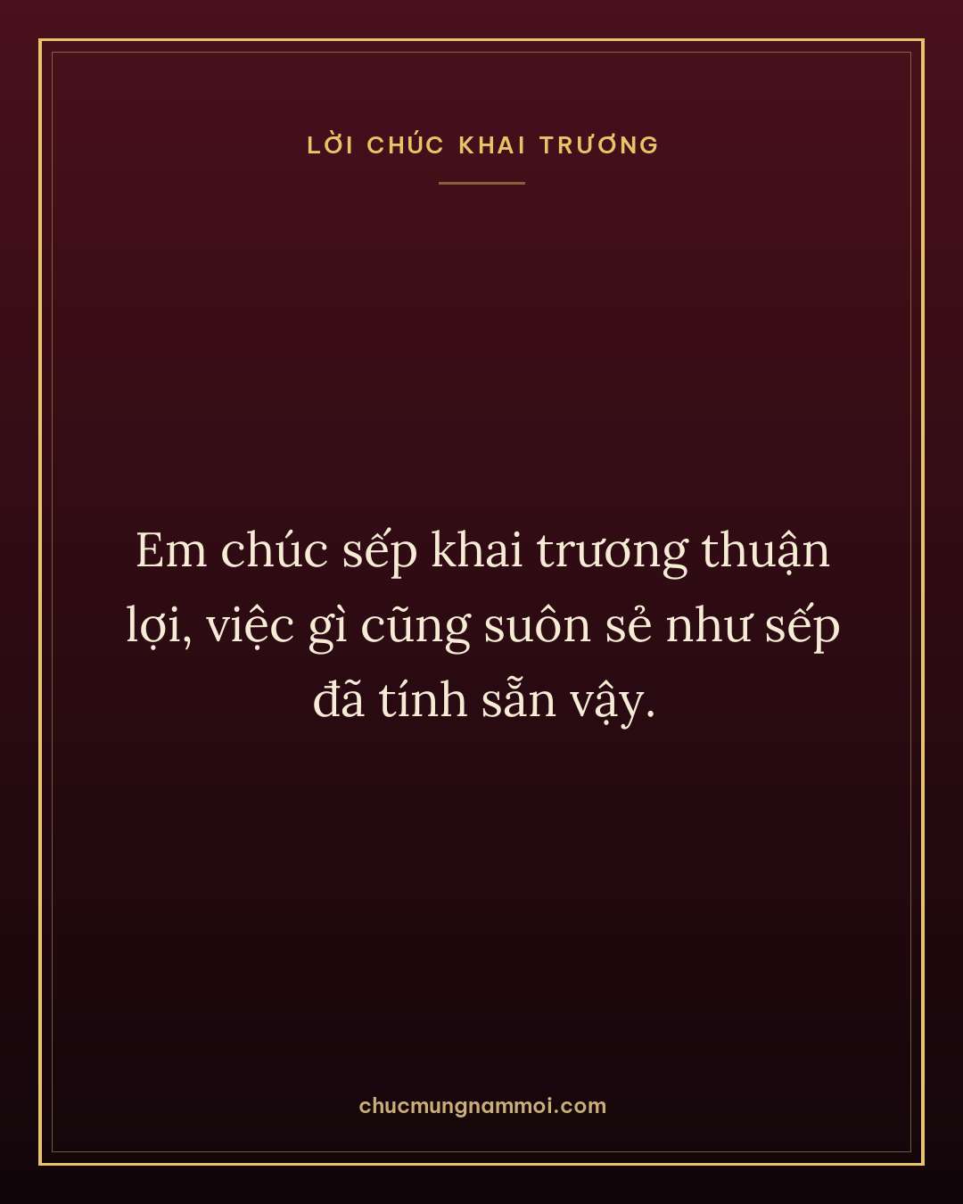 Em chúc sếp khai trương thuận lợi, việc gì cũng suôn sẻ như sếp đã tính sẵn vậy.