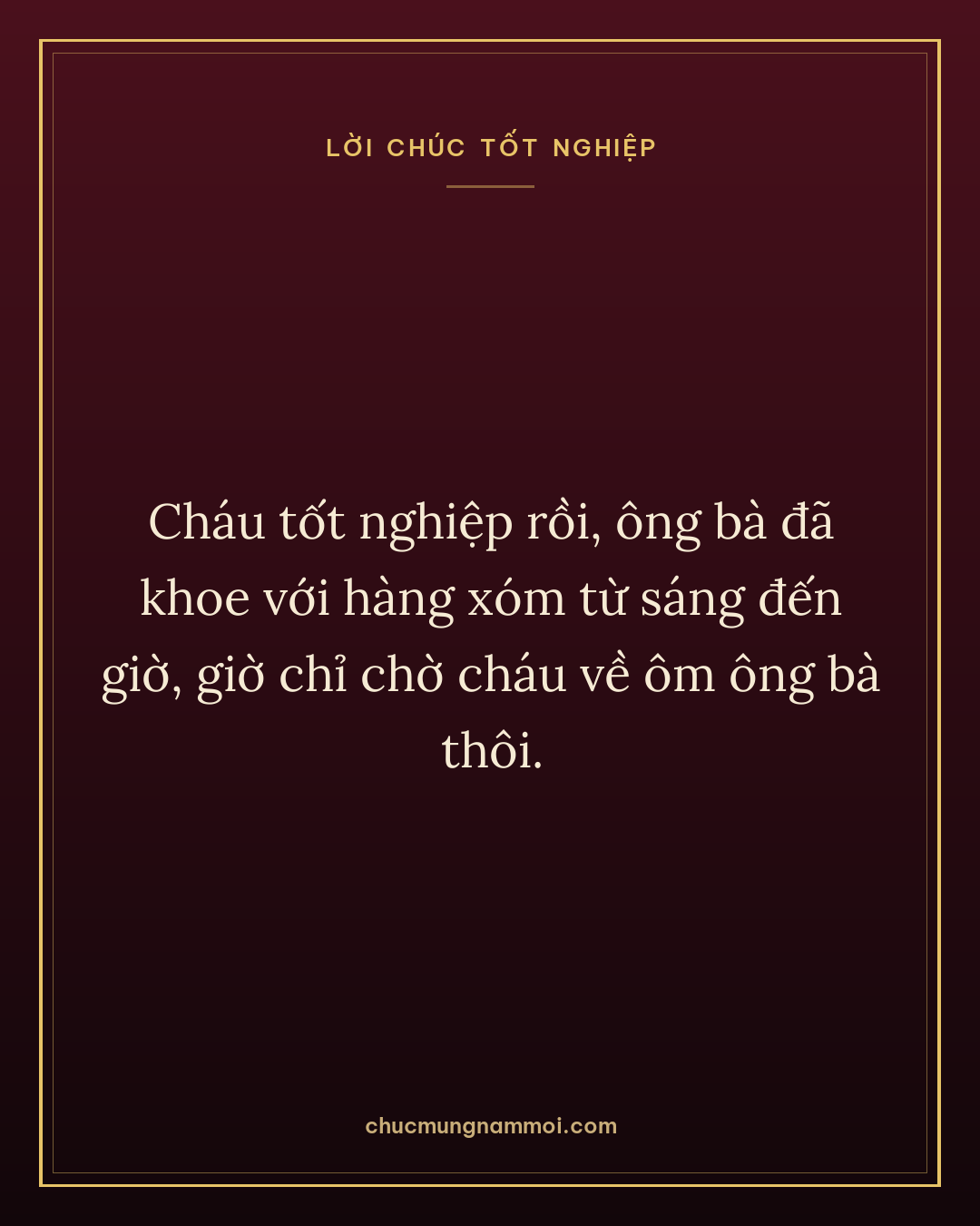 Cháu tốt nghiệp rồi, ông bà đã khoe với hàng xóm từ sáng đến giờ, giờ chỉ chờ cháu về ôm ông bà thôi.