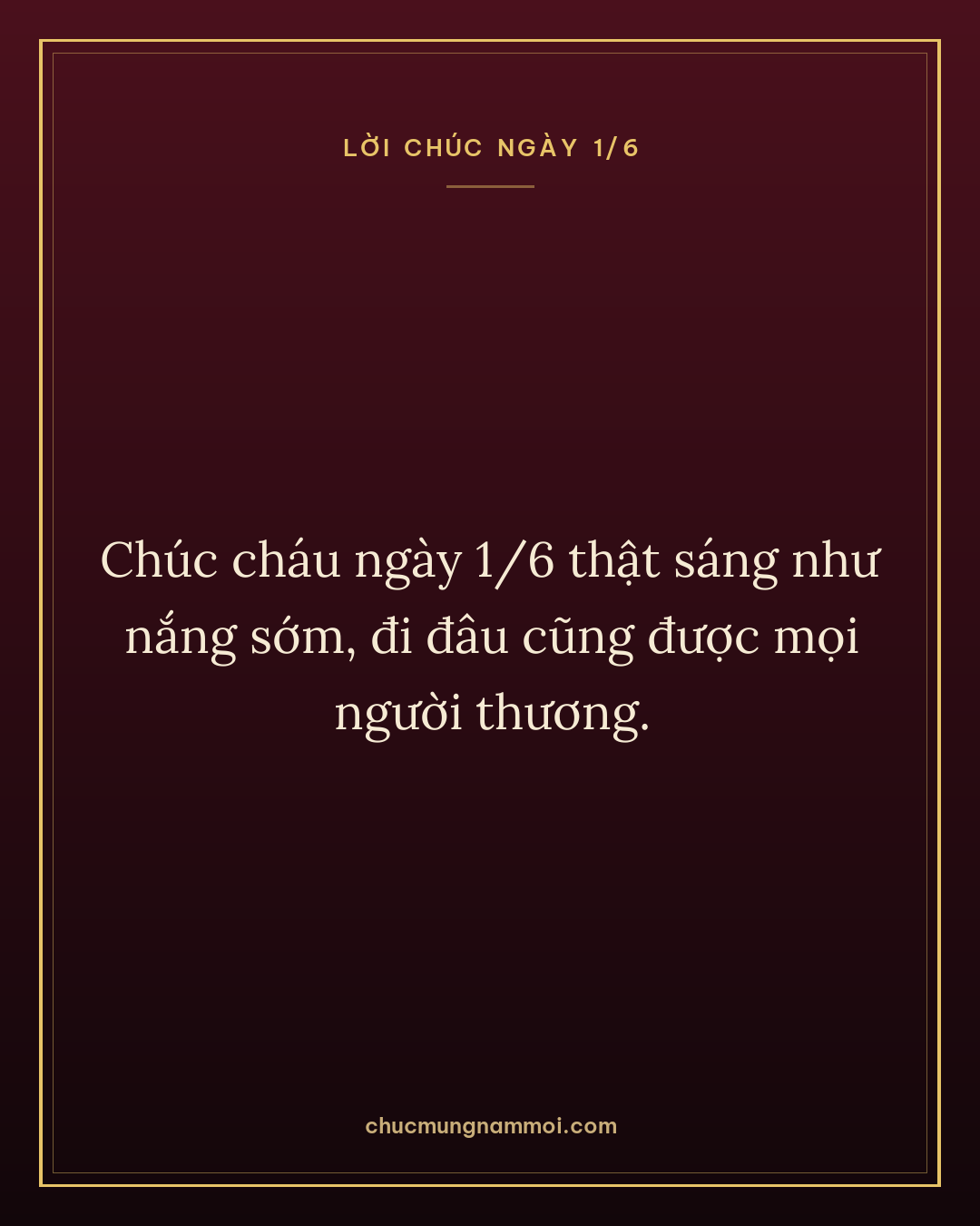 Chúc cháu ngày 1/6 thật sáng như nắng sớm, đi đâu cũng được mọi người thương.