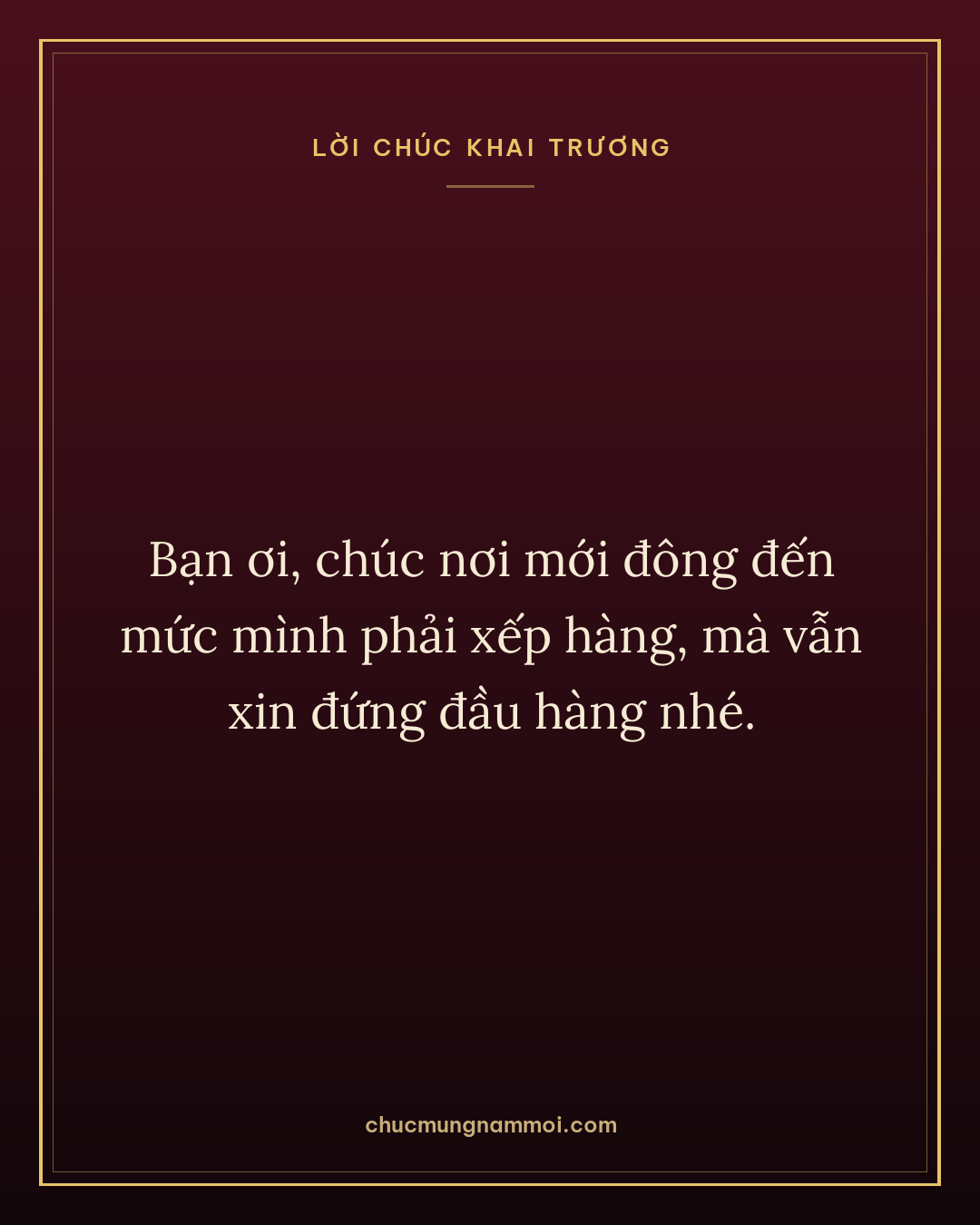 Bạn ơi, chúc nơi mới đông đến mức mình phải xếp hàng, mà vẫn xin đứng đầu hàng nhé.