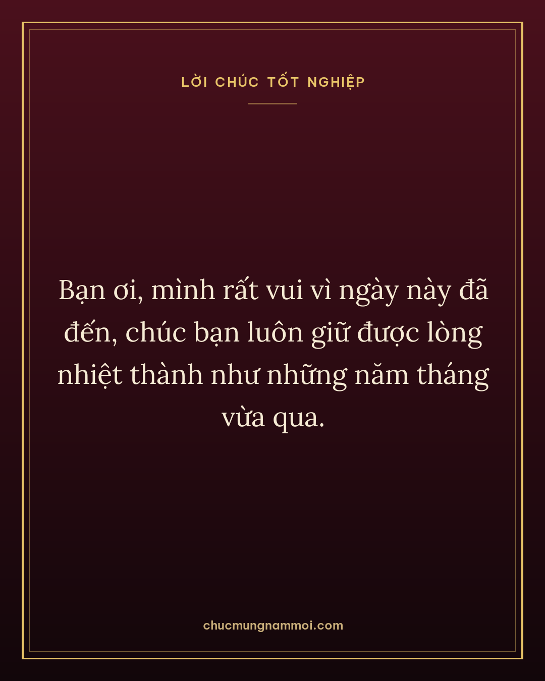 Bạn ơi, mình rất vui vì ngày này đã đến, chúc bạn luôn giữ được lòng nhiệt thành như những năm tháng vừa qua.