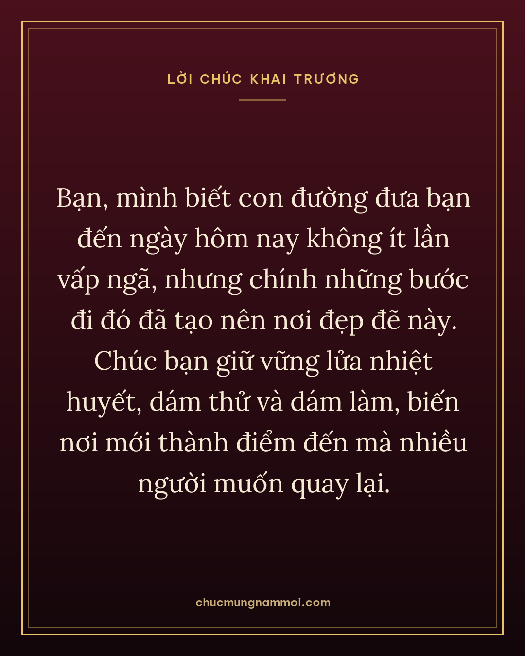 Bạn, mình biết con đường đưa bạn đến ngày hôm nay không ít lần vấp ngã, nhưng chính những bước đi đó đã tạo nên nơi đẹp đẽ này. Chúc bạn giữ vững lửa nhiệt huyết, dám thử và dám làm, biến nơi mới thành điểm đến mà nhiều người muốn quay lại.
