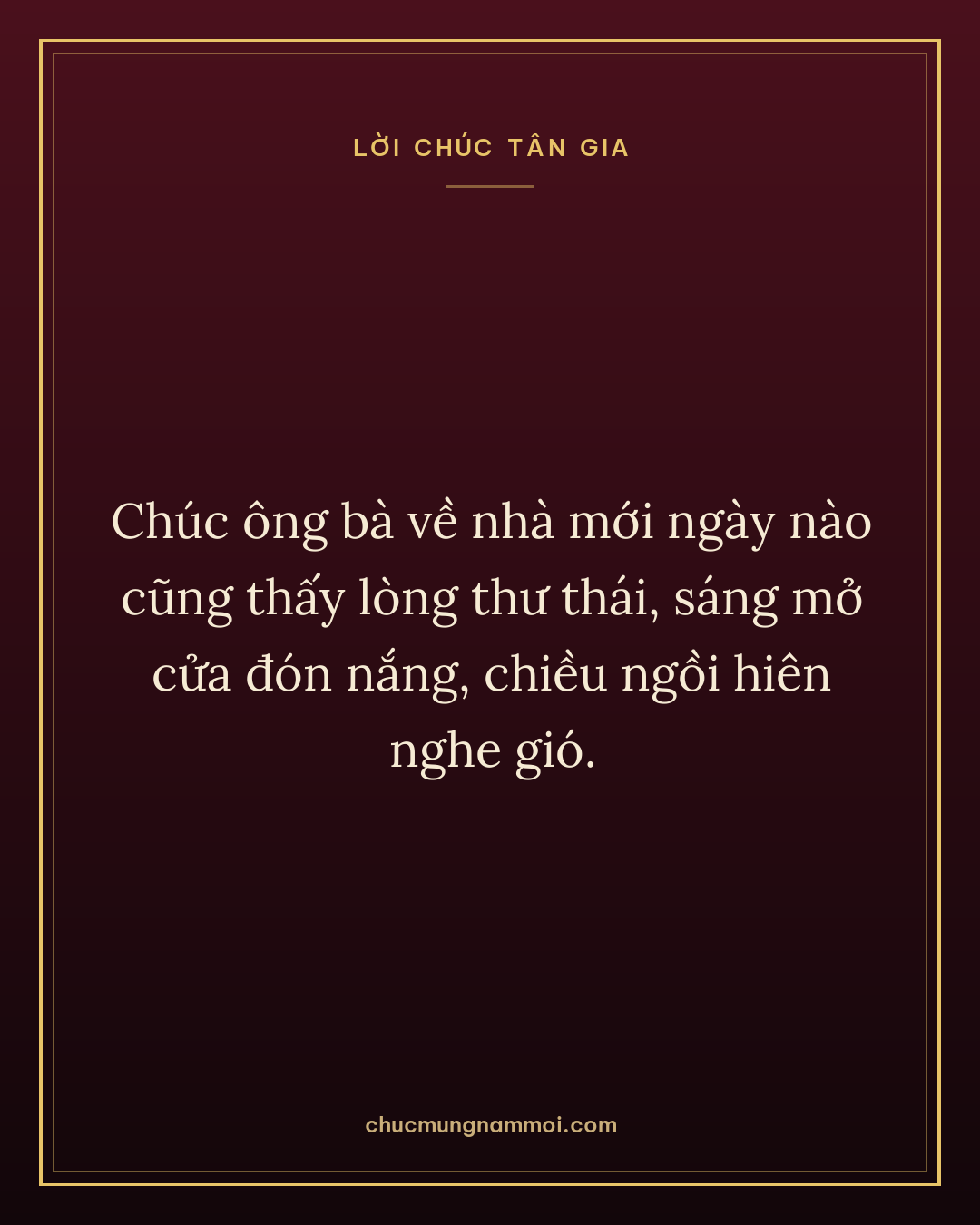 Chúc ông bà về nhà mới ngày nào cũng thấy lòng thư thái, sáng mở cửa đón nắng, chiều ngồi hiên nghe gió.