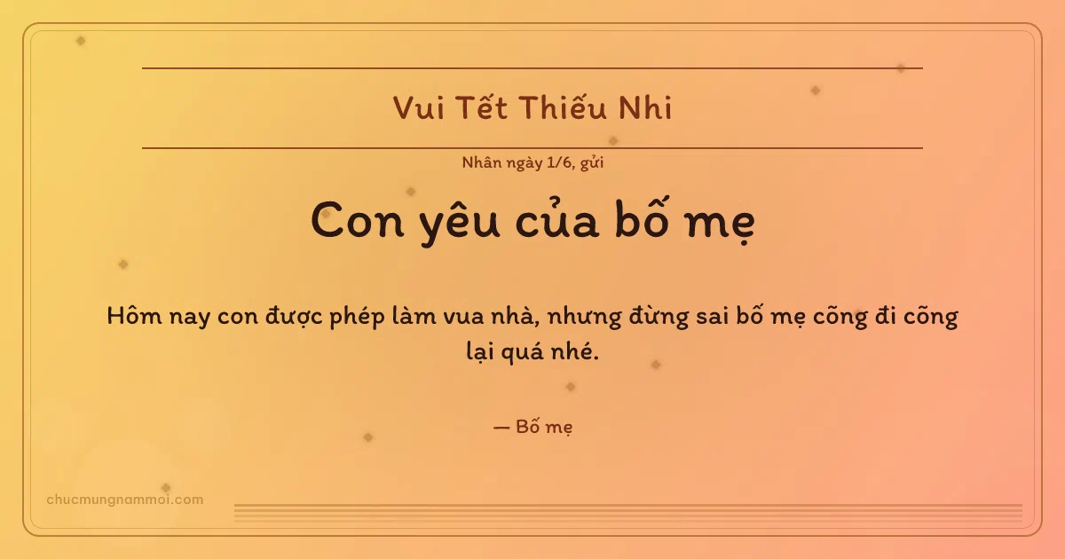 Thiệp ngày 1/6 cho con: Kim tuyến ngày thiếu nhi. Hôm nay con được phép làm vua nhà… (Bản ngang)